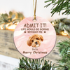 Custom Photo Life Would Be Boring Without Me Dog Cat Ceramic Ornament TH10 896037