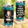 I Really Do Need All These Books Tumbler Personalized Gift For Book Lovers, Bookworms, Readers HO82 894438