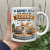Personalized Admit it! Life Would Be Boring Without Me Mug Father’s Day Gift CH07 911438