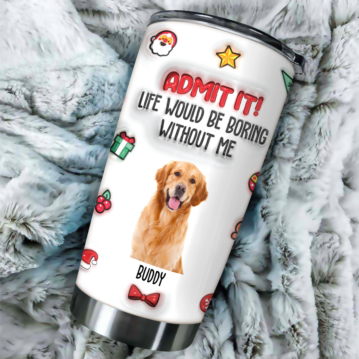 Custom Photo Admit It! Life Would Be Boring Without Me Personalized 3D Inflated Effect Tumbler CH07 896372