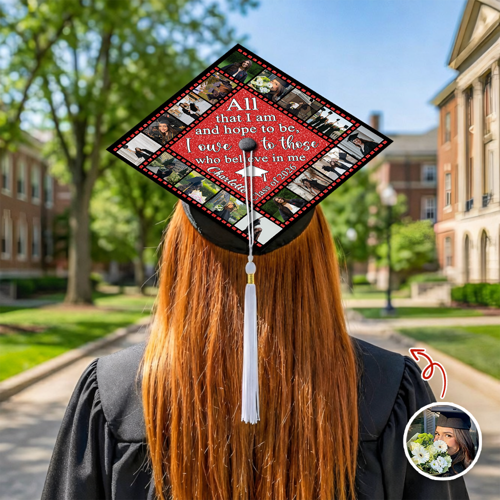Custom Photo All That I Am And Hope To Be, I Owe To Those Who Believe In Me Graduation Cap Topper HO82 901522