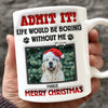 Custom Photo Life Would Be Boring Without Me For Pet Lover Mug TH10 894253