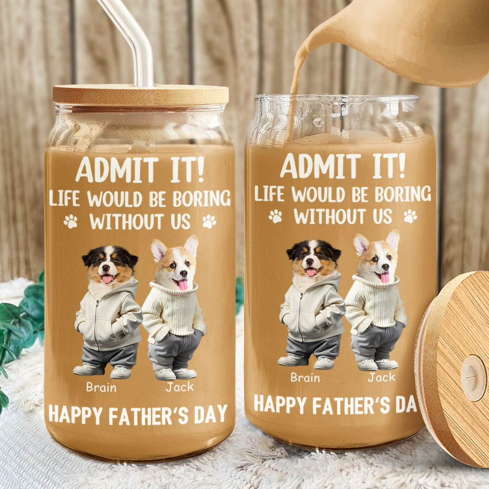 Custom Cute Dog Cat Face Admit It Life Would Be Boring Without Me Glass Can With Lid LM32 893249