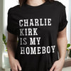 Charlie Kirk Is My Homeboy Dark Shirt HA75 644116