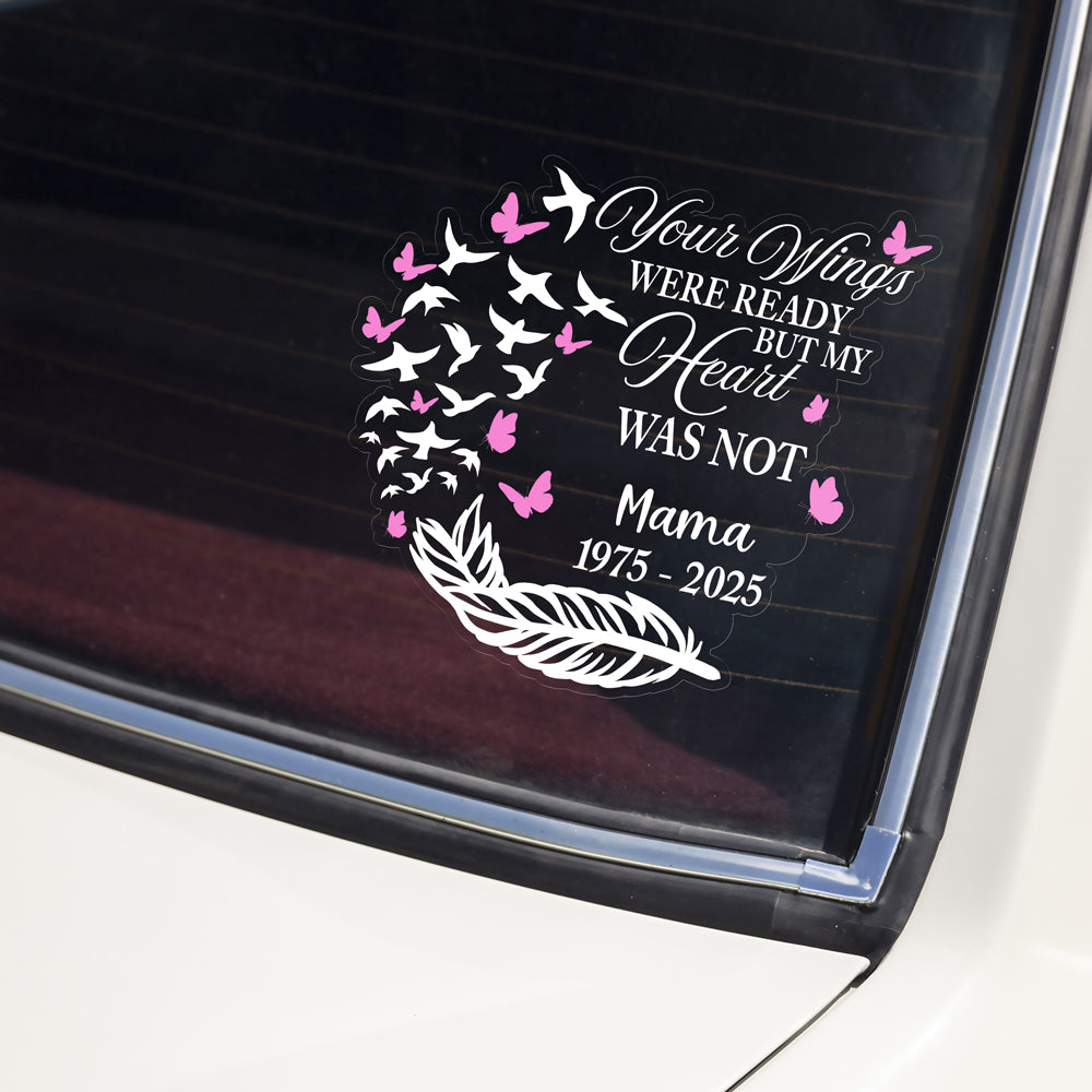 Your Wings Were Ready But My Heart Was Not Personalized Memorial Car Window Decal Sticker CH07 910212