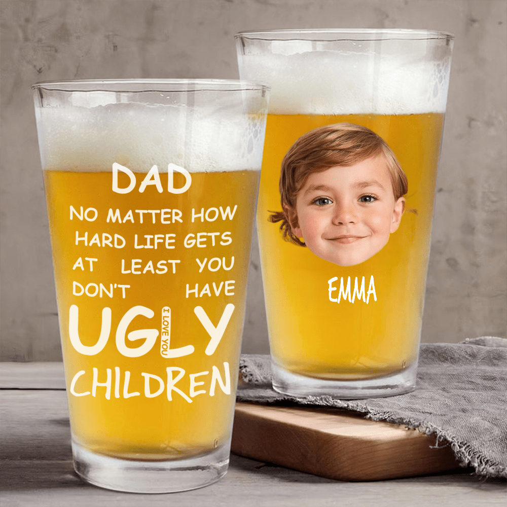 GeckoCustom Custom Face Photo At Least You Dont Have Ugly Children Print Beer Glass DM01 891043 16oz