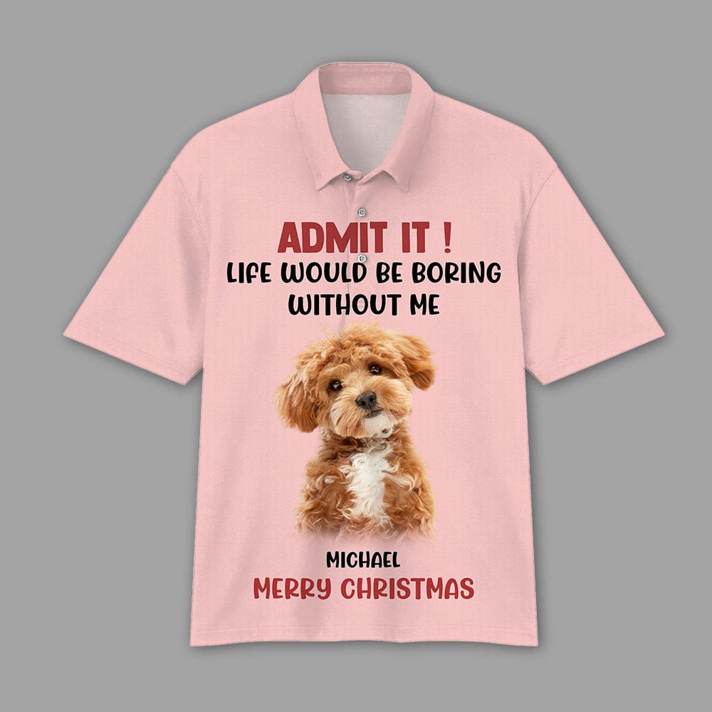 GeckoCustom Custom Photo Admit It Life Would Be Boring Without Me Dog Cat Polo Shirt DM01 891119