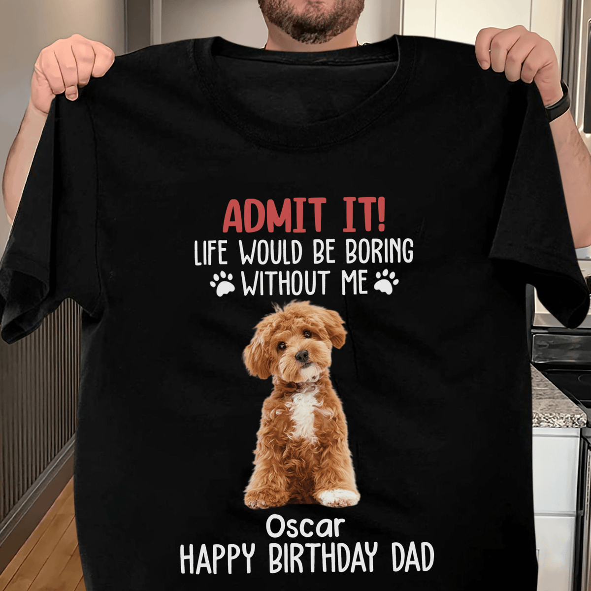 GeckoCustom Custom Photo Life Would Be Boring Without Me Dog Lovers Shirt DM01 891133