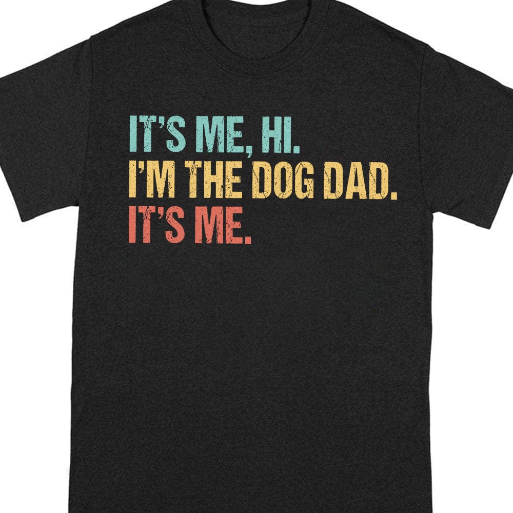 GeckoCustom Hi It's Me I'm The Dog Dad Shirt T286 889309