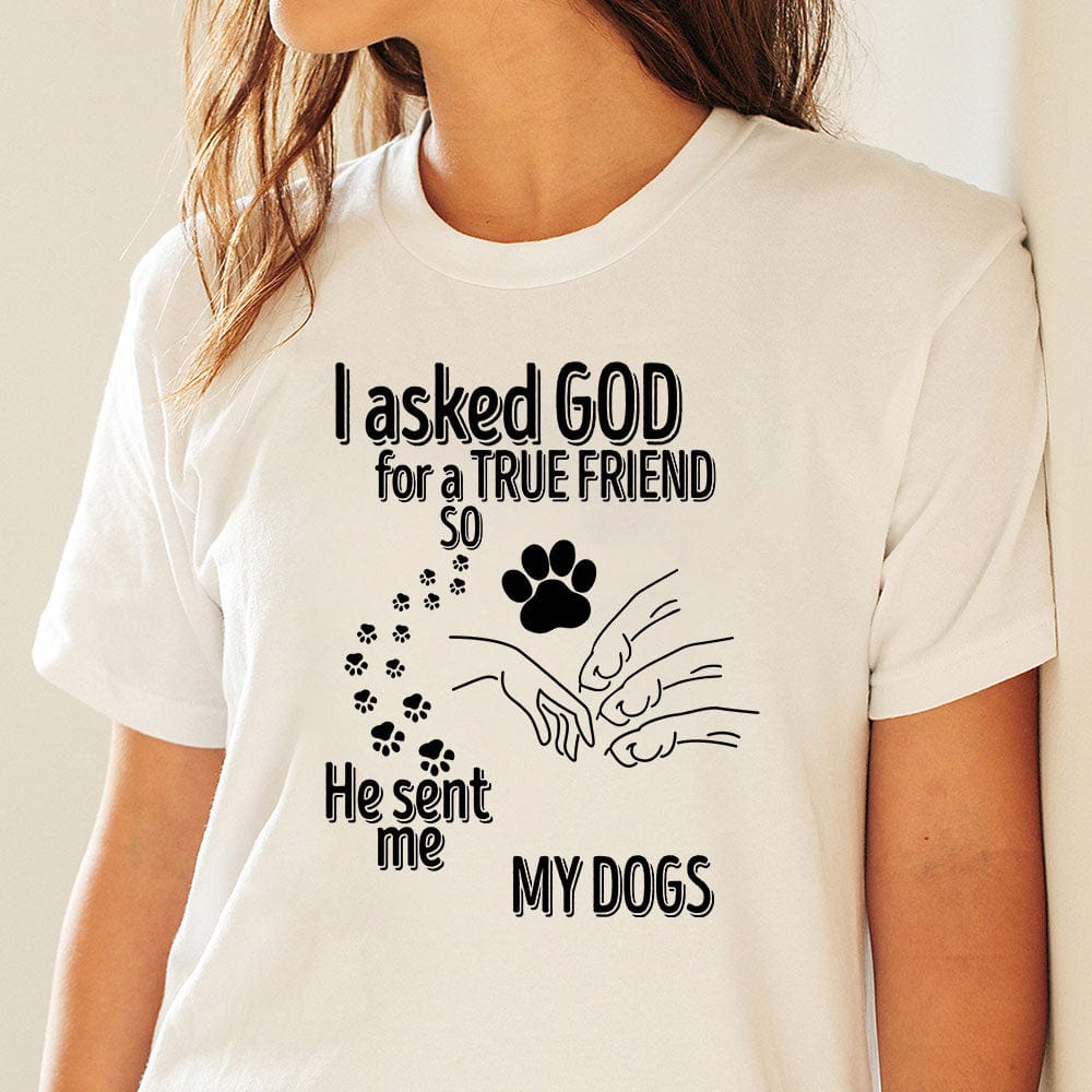 GeckoCustom I Asked God For A True Friend So He Sent Me A My Dog K228 889529 Basic Tee / White / S