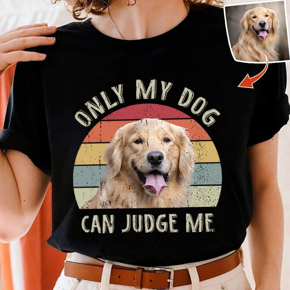 GeckoCustom Only my dog can judge me Vintage Retro upload photo, Custom Photo Shirt HN590