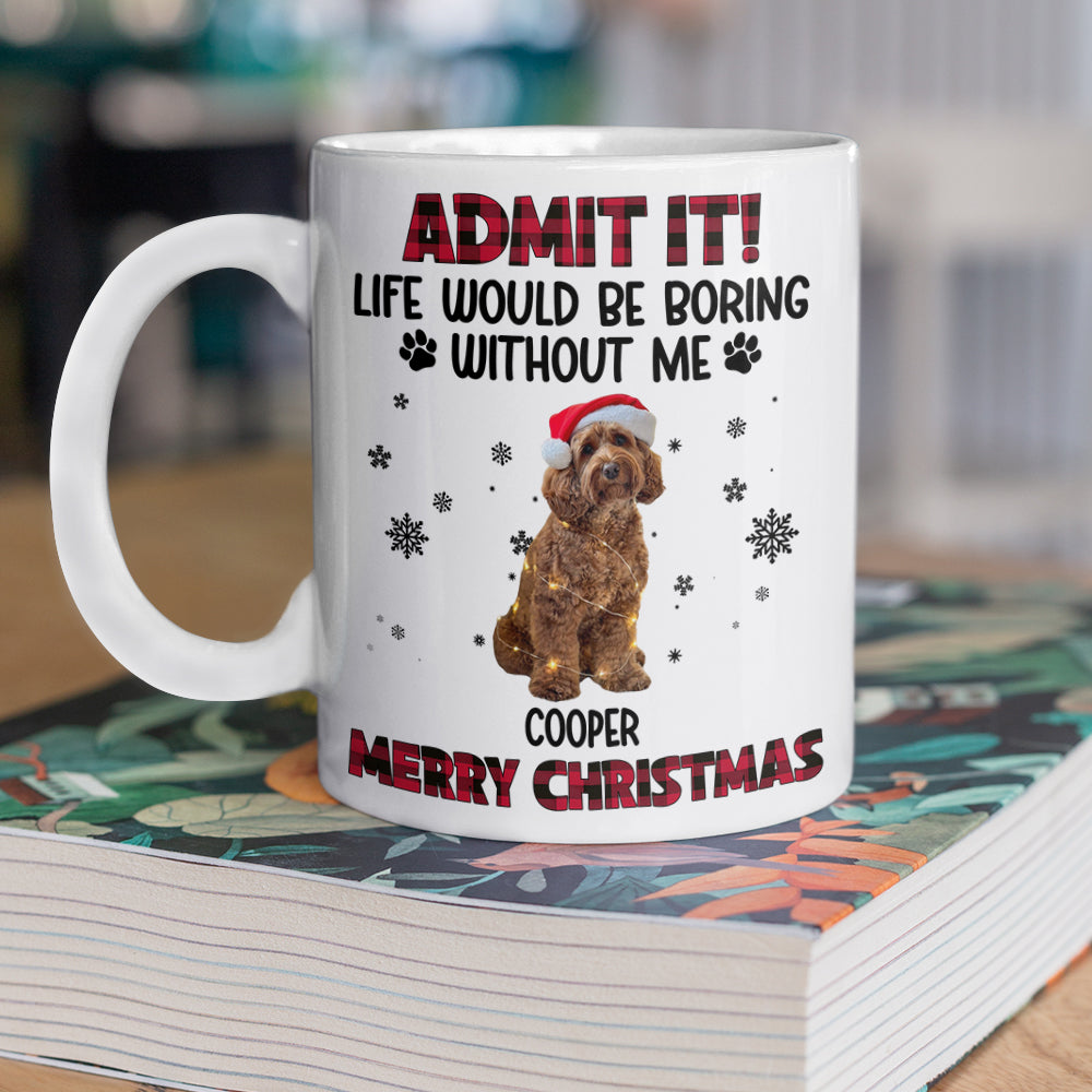 Custom Pet Photo Life Would Be Boring Without Me - Personalized Mug HA75 892820
