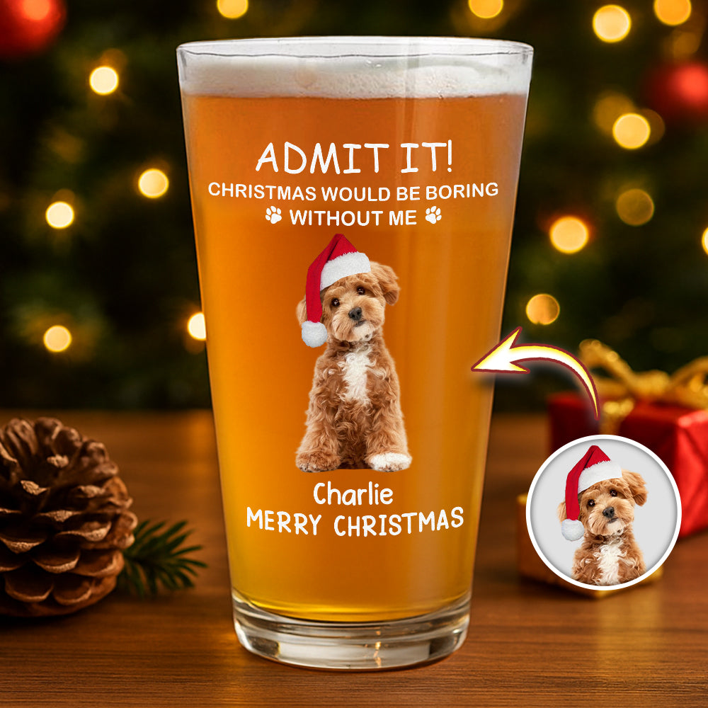 Custom Photo Life Would Be Boring Without Me Dog Cat Print Beer Glass HA75 892930